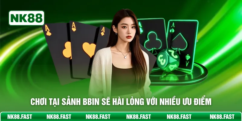 BBIN Live Casino NK88 - Sảnh Đẳng Cấp Thưởng Lớn Mỗi Ngày Chơi tại sảnh BBIN sẽ hài lòng với nhiều ưu điểm