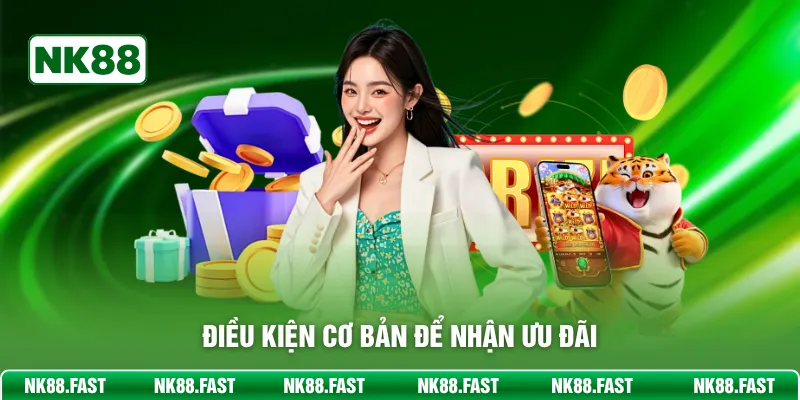 Khuyến Mãi Nk88 - Ưu Đãi Độc Quyền Mỗi Ngày, Anh Em Cần Biết Điều kiện cơ bản để nhận ưu đãi
