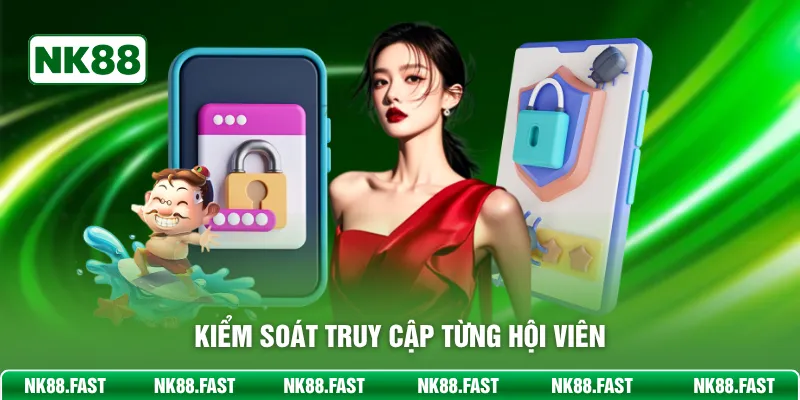Chính Sách Bảo Mật NK88 - Bảo Vệ An Toàn Dữ Liệu Bet Thủ Kiểm soát truy cập từng hội viên