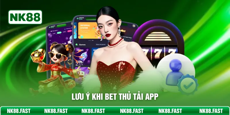 Tải App NK88 - Trải Nghiệm Cá Cược Cực Đã Ngay Trên Mobile Lưu ý khi bet thủ tải app