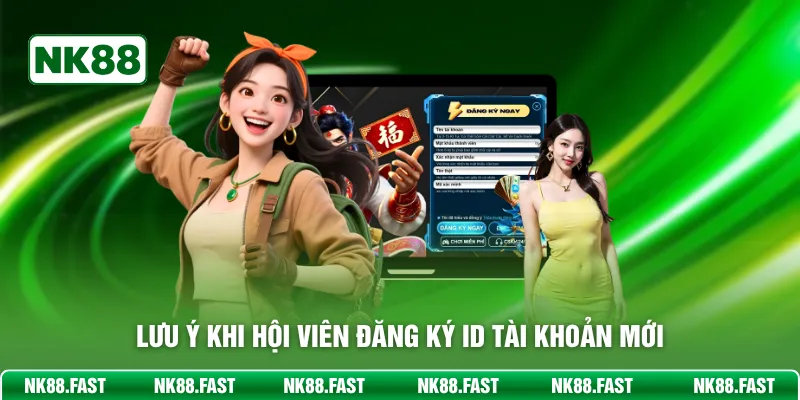 Đăng Ký NK88 - Hướng Dẫn Thực Hiện Nhanh Chóng Cho Tân Thủ Lưu ý khi hội viên đăng ký ID tài khoản mới