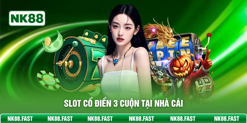 Nổ Hũ Đổi Thưởng NK88 – Săn Hũ Cực Đã Với Hệ Thống Uy Tín Slot cổ điển 3 cuộn tại nhà cái