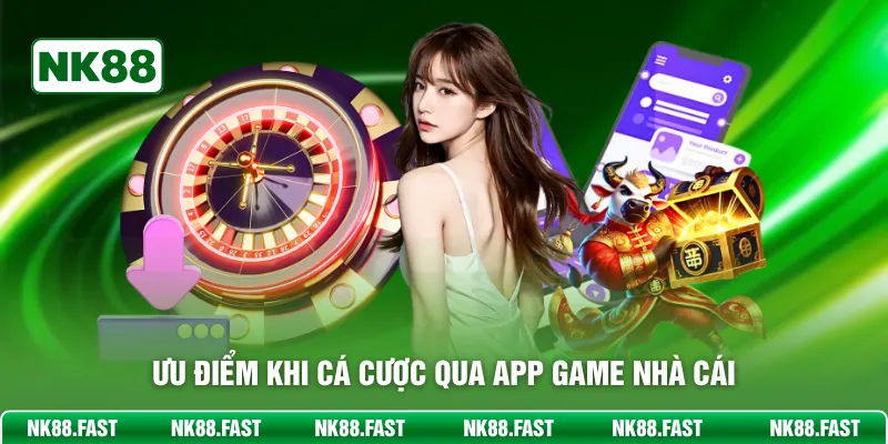 Tải App NK88 - Trải Nghiệm Cá Cược Cực Đã Ngay Trên Mobile Ưu điểm khi cá cược qua app game nhà cái